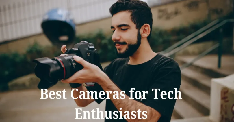Best Cameras for Tech Enthusiasts