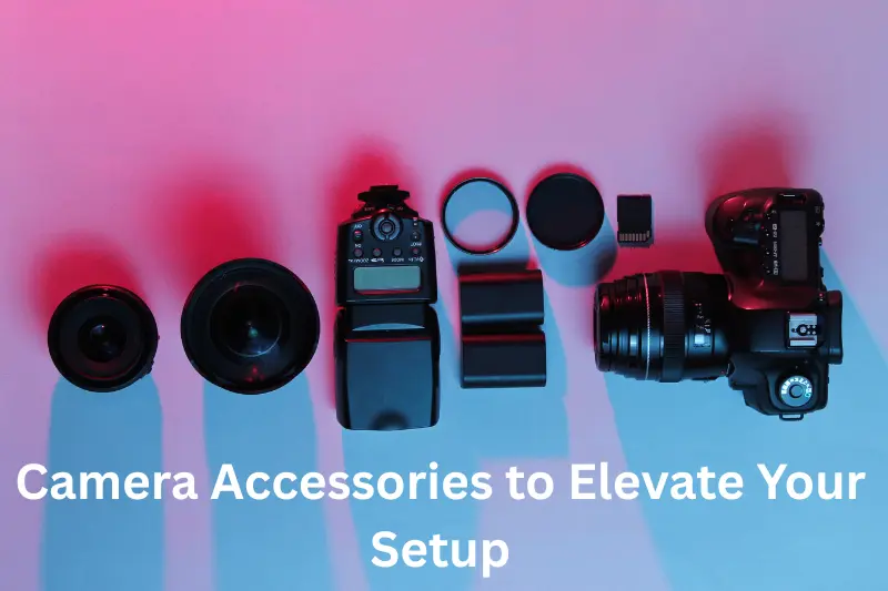 Camera Accessories to Elevate Your Setup