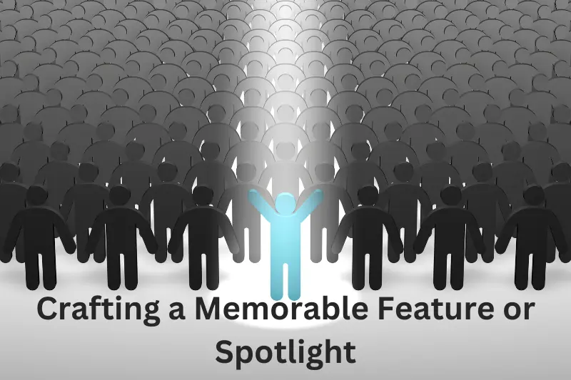 Crafting a Memorable Feature or Spotlight