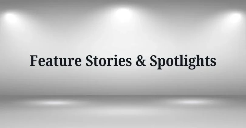 feature stories & spotlights