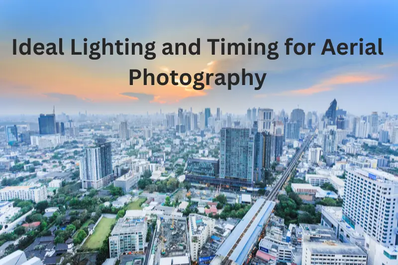 Ideal Lighting and Timing for Aerial Photography