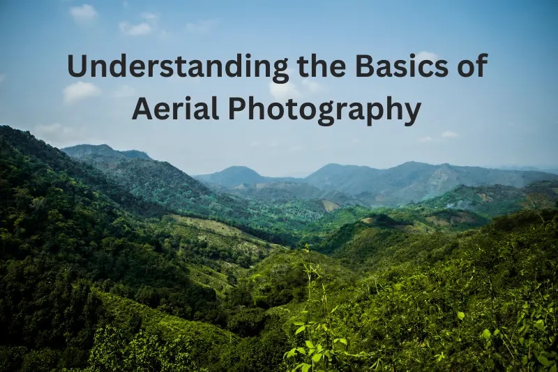 Understanding the Basics of Aerial Photography